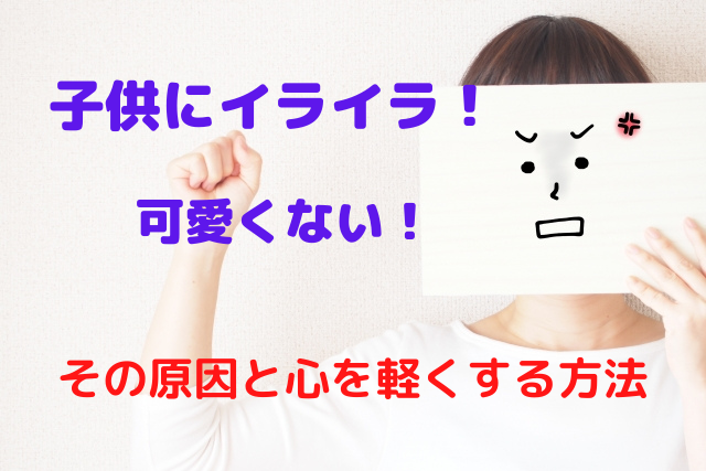 子供が可愛くない 体験談 子供にイライラする原因と心を軽くする方法 あなたの気持ちが穏やかになってくれますように